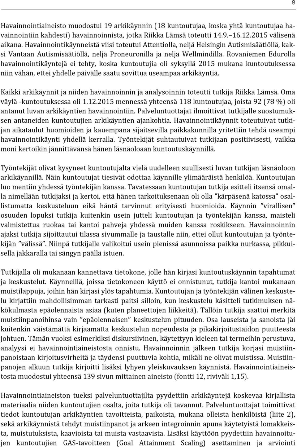 Rovaniemen Edurolla havainnointikäyntejä ei tehty, koska kuntoutujia oli syksyllä 2015 mukana kuntoutuksessa niin vähän, ettei yhdelle päivälle saatu sovittua useampaa arkikäyntiä.