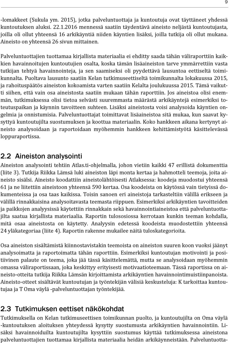 Palveluntuottajien tuottamaa kirjallista materiaalia ei ehditty saada tähän väliraporttiin kaikkien havainnoitujen kuntoutujien osalta, koska tämän lisäaineiston tarve ymmärrettiin vasta tutkijan