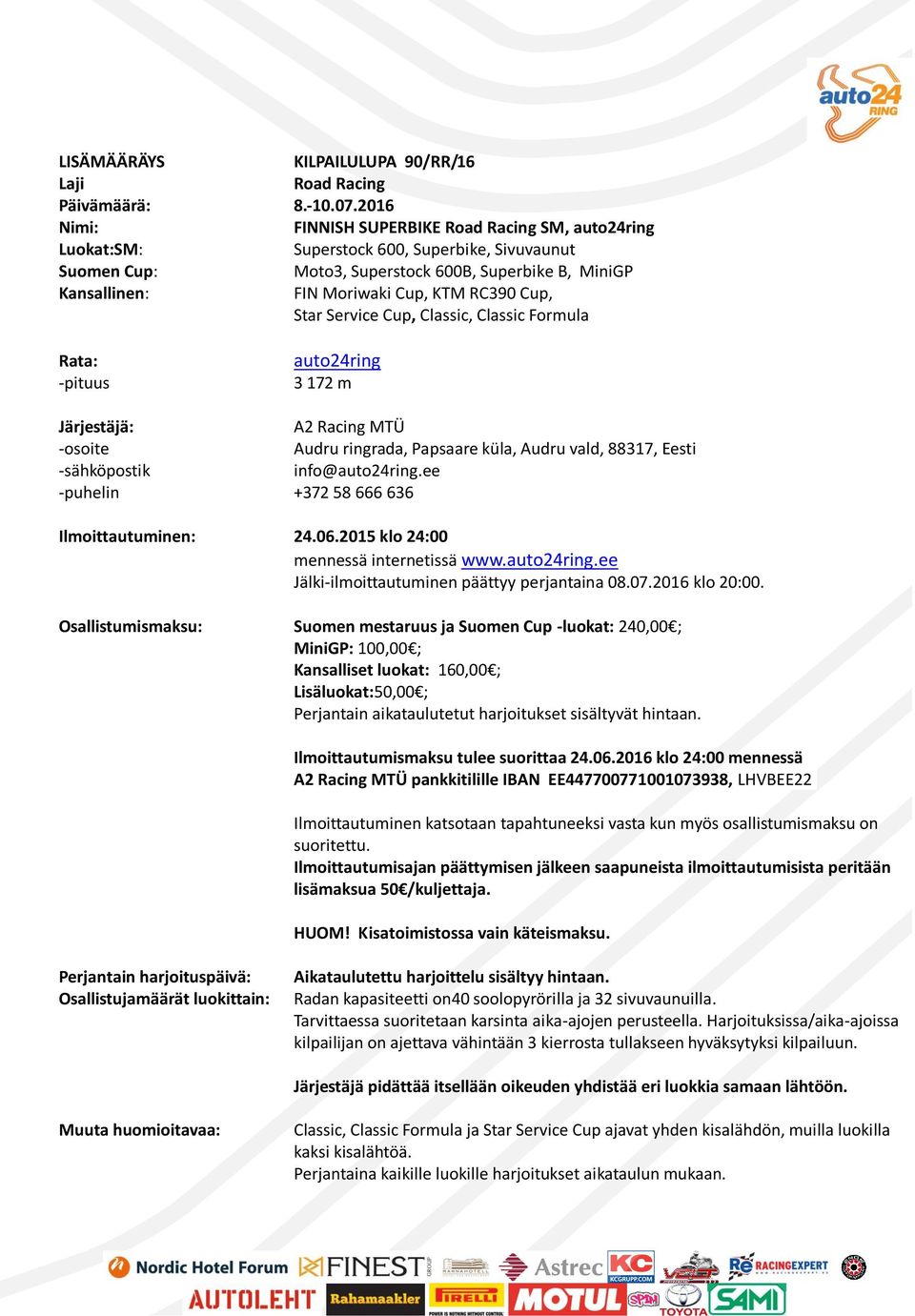 RC390 Cup, Star Service Cup, Classic, Classic Formula Rata: -pituus auto24ring 3 172 m Järjestäjä: A2 Racing MTÜ -osoite Audru ringrada, Papsaare küla, Audru vald, 88317, Eesti -sähköpostik