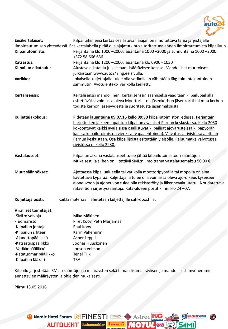 +372 58 666 636 Katsastus: Perjantaina klo 1200 2000, lauantaina klo 0900-1030 Kilpailun aikataulu: Alustava aikataulu julkaistaan Lisääräyksen kanssa. Mahdolliset muutokset julkaistaan www.