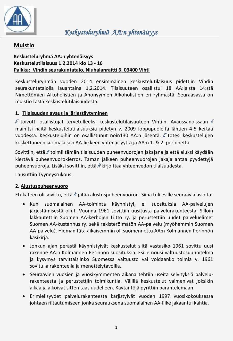 Seuraavassa on muistio tästä keskustelutilaisuudesta. 1. Tilaisuuden avaus ja järjestäytyminen E toivotti osallistujat tervetulleeksi keskustelutilaisuuteen Vihtiin.