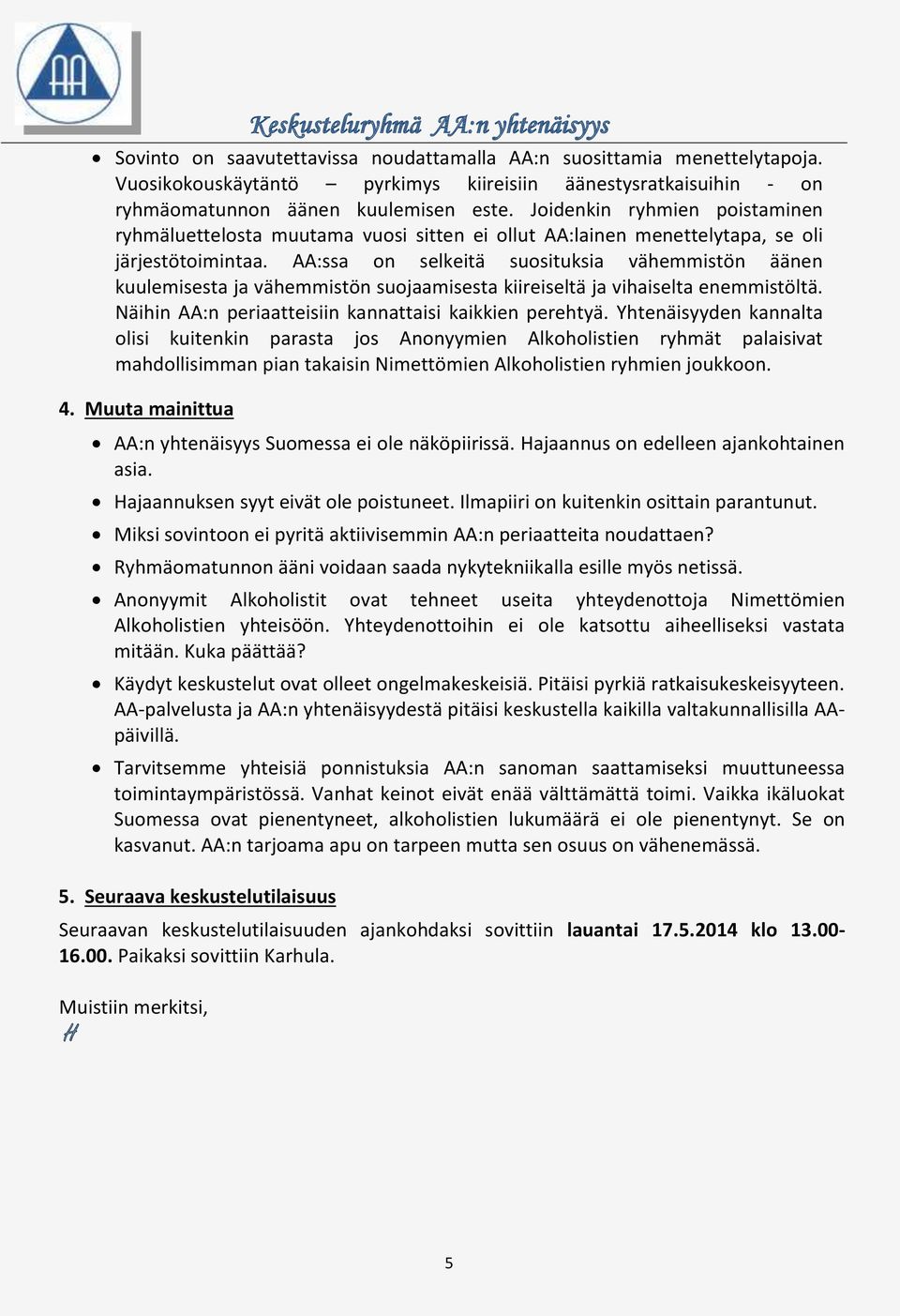 AA:ssa on selkeitä suosituksia vähemmistön äänen kuulemisesta ja vähemmistön suojaamisesta kiireiseltä ja vihaiselta enemmistöltä. Näihin AA:n periaatteisiin kannattaisi kaikkien perehtyä.