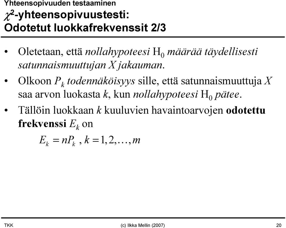 Olkoon P k todennäköisyys sille, että satunnaismuuttuja X saa arvon luokasta k, kun nollahypoteesi H 0