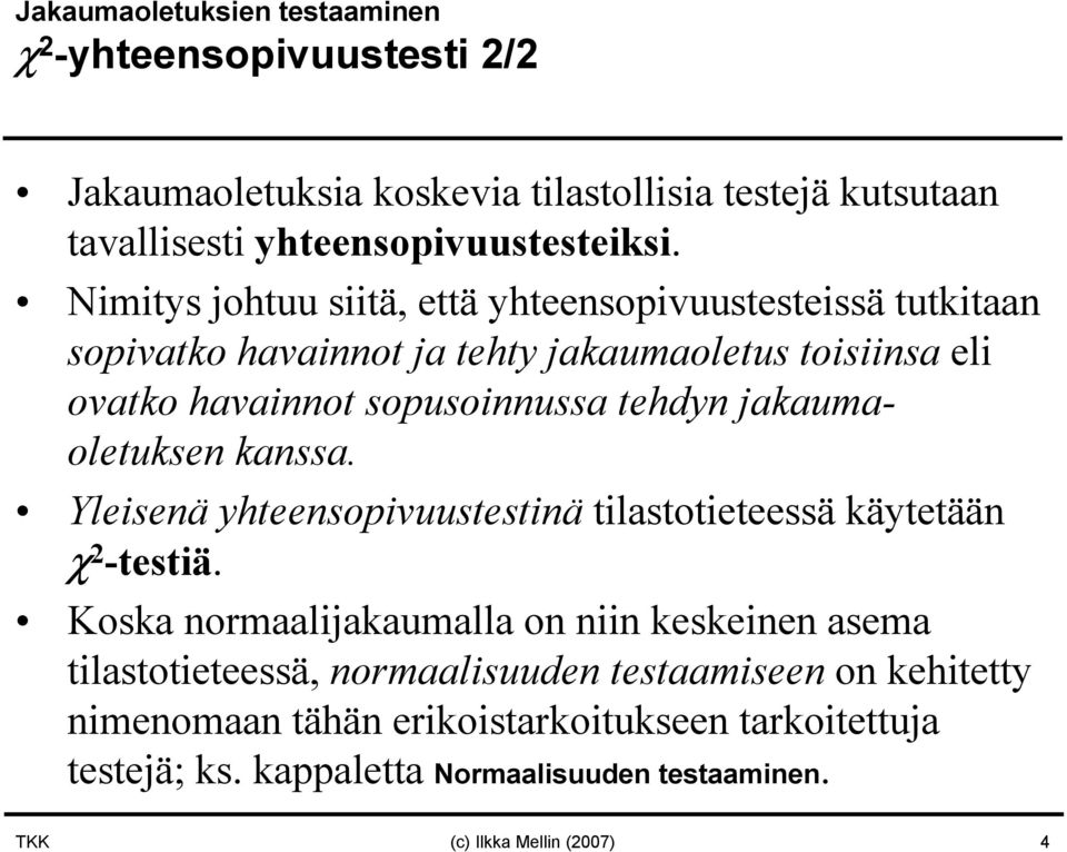 jakaumaoletuksen kanssa. Yleisenä yhteensopivuustestinä tilastotieteessä käytetään χ 2 -testiä.