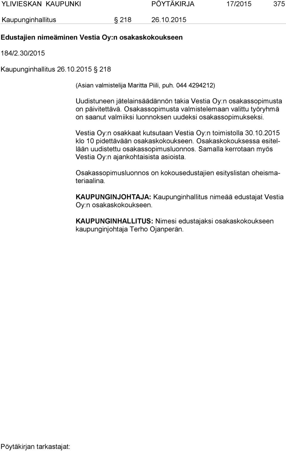 Vestia Oy:n osakkaat kutsutaan Vestia Oy:n toimistolla 30.10.2015 klo 10 pidettävään osakaskokoukseen. Osakaskokouksessa esi tellään uudistettu osakassopimusluonnos.