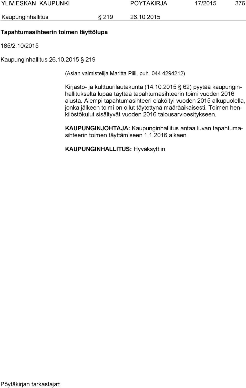 Aiempi tapahtumasihteeri eläköityi vuoden 2015 alkupuolella, jon ka jälkeen toimi on ollut täytettynä määräaikaisesti.