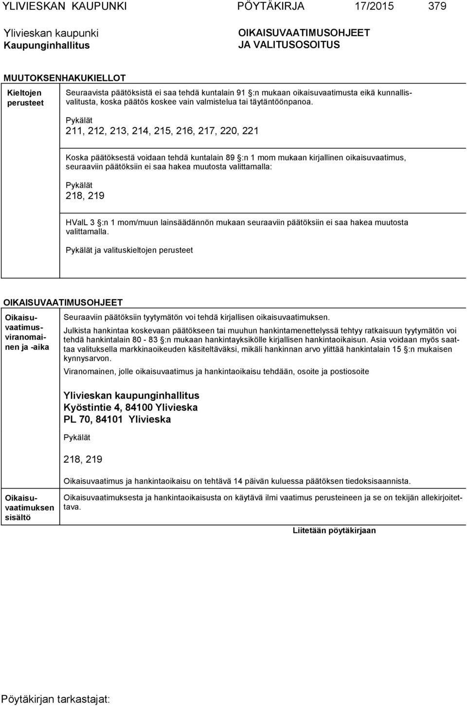 Pykälät 211, 212, 213, 214, 215, 216, 217, 220, 221 Koska päätöksestä voidaan tehdä kuntalain 89 :n 1 mom mukaan kirjallinen oikaisuvaatimus, seuraa viin päätök siin ei saa hakea muutosta