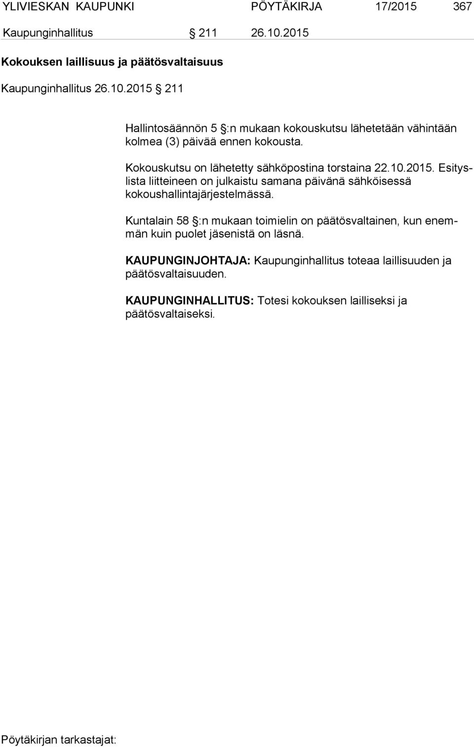 2015 211 Hallintosäännön 5 :n mukaan kokous kutsu lähetetään vä hin tään kolmea (3) päivää ennen ko kousta. Kokouskutsu on lähetetty sähköpostina torstaina 22.10.