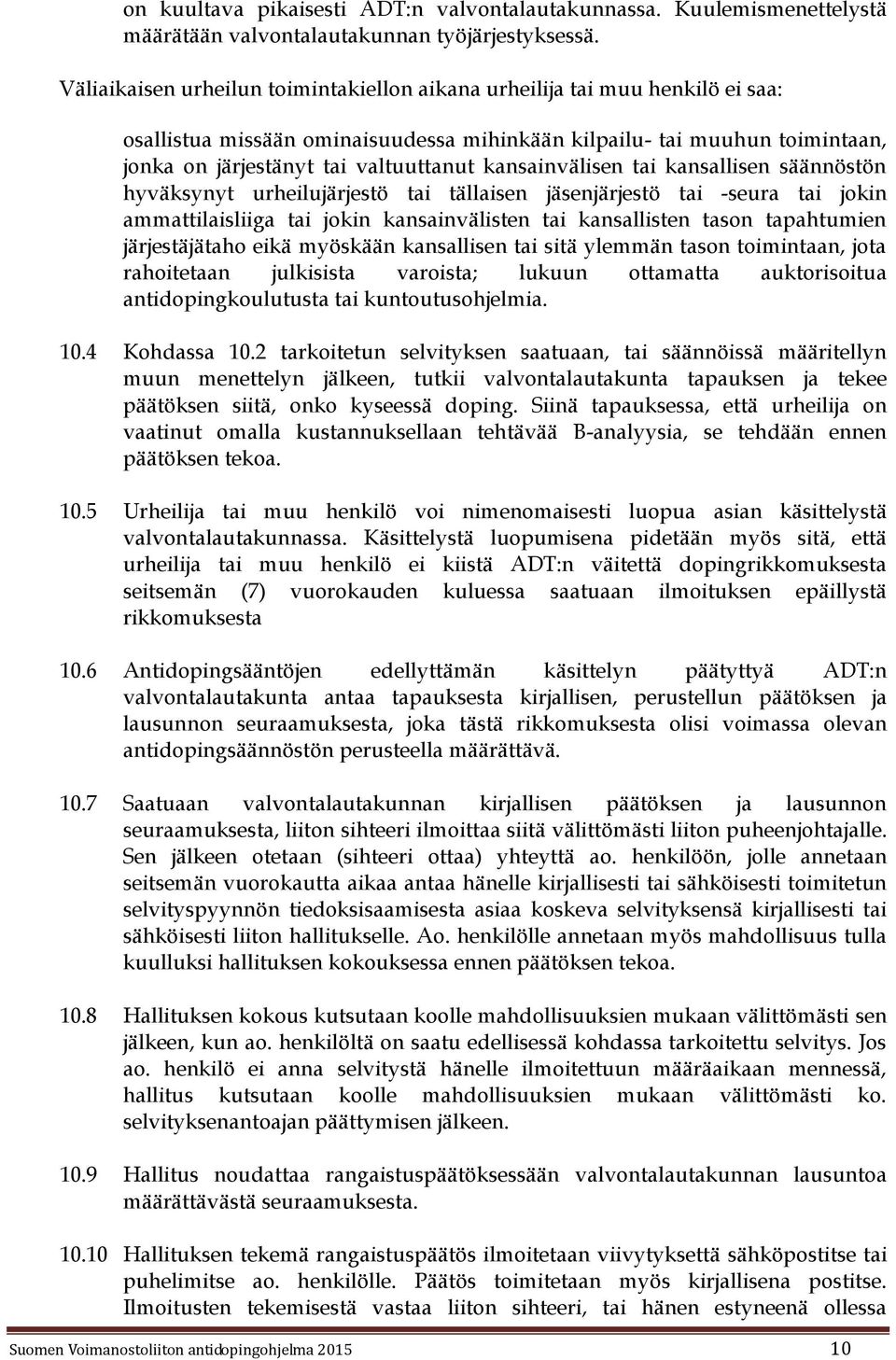 kansainvälisen tai kansallisen säännöstön hyväksynyt urheilujärjestö tai tällaisen jäsenjärjestö tai -seura tai jokin ammattilaisliiga tai jokin kansainvälisten tai kansallisten tason tapahtumien