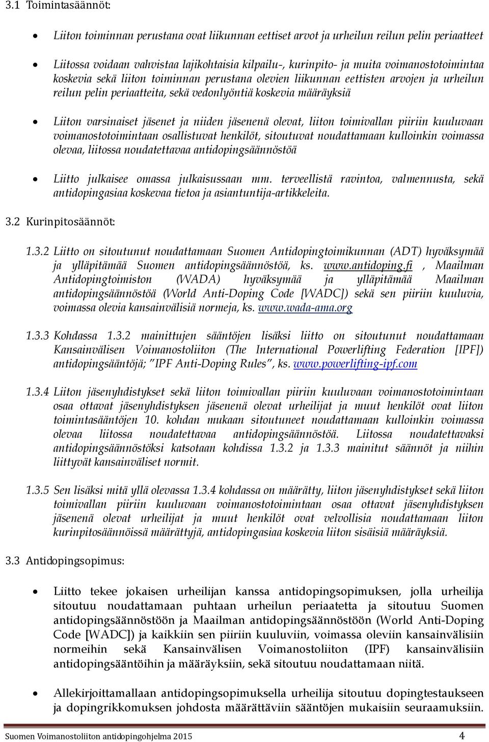 jäsenet ja niiden jäsenenä olevat, liiton toimivallan piiriin kuuluvaan voimanostotoimintaan osallistuvat henkilöt, sitoutuvat noudattamaan kulloinkin voimassa olevaa, liitossa noudatettavaa