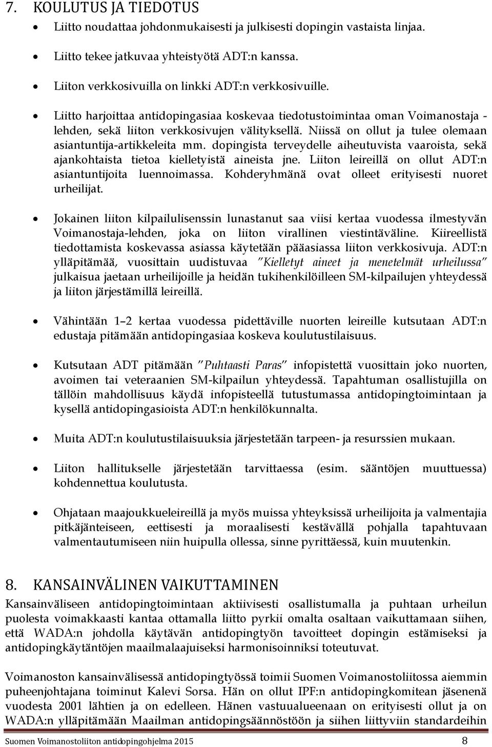 dopingista terveydelle aiheutuvista vaaroista, sekä ajankohtaista tietoa kielletyistä aineista jne. Liiton leireillä on ollut ADT:n asiantuntijoita luennoimassa.