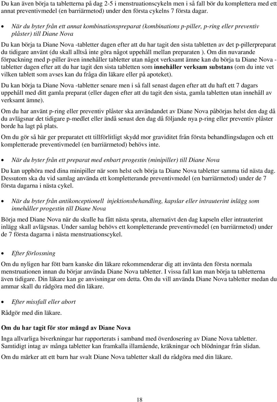 tabletten av det p-pillerpreparat du tidigare använt (du skall alltså inte göra något uppehåll mellan preparaten ).