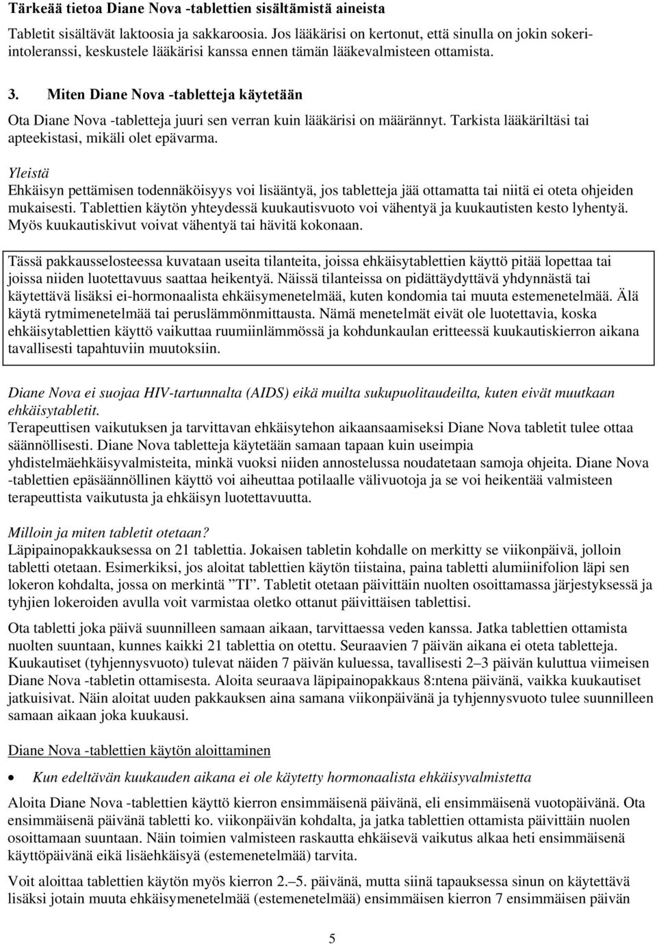 Miten Diane Nova -tabletteja käytetään Ota Diane Nova -tabletteja juuri sen verran kuin lääkärisi on määrännyt. Tarkista lääkäriltäsi tai apteekistasi, mikäli olet epävarma.