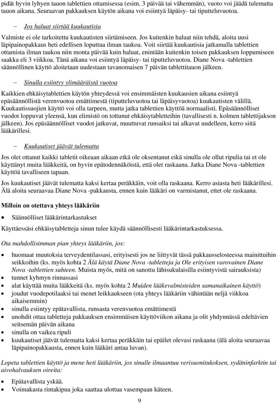 Voit siirtää kuukautisia jatkamalla tablettien ottamista ilman taukoa niin monta päivää kuin haluat, enintään kuitenkin toisen pakkauksen loppumiseen saakka eli 3 viikkoa.