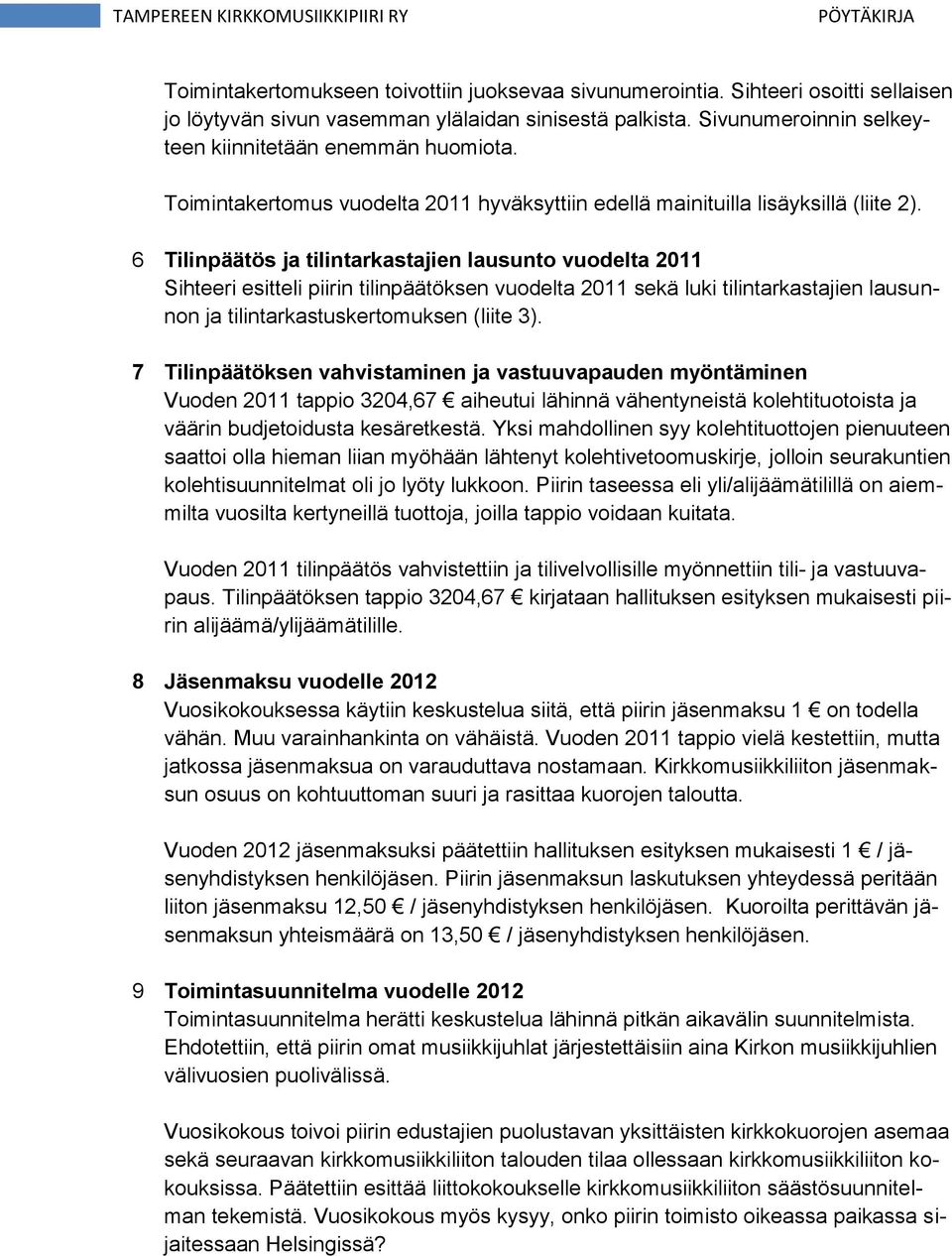 6 Tilinpäätös ja tilintarkastajien lausunto vuodelta 2011 Sihteeri esitteli piirin tilinpäätöksen vuodelta 2011 sekä luki tilintarkastajien lausunnon ja tilintarkastuskertomuksen (liite 3).