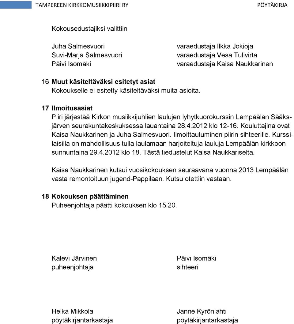 2012 klo 12-16. Kouluttajina ovat Kaisa Naukkarinen ja Juha Salmesvuori. Ilmoittautuminen piirin sihteerille.