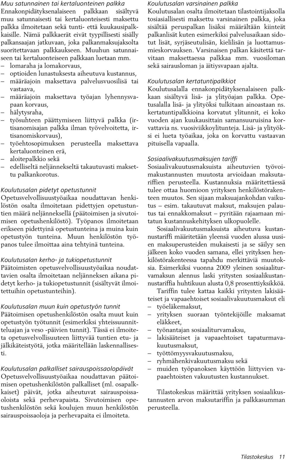 lomaraha ja lomakorvaus, optoden lunastuksesta aheutuva kustannus, määräajon maksettava palvelusvuoslsä ta vastaava, määräajon maksettava työajan lyhennysvapaan korvaus, hälytysraha, työsuhteen