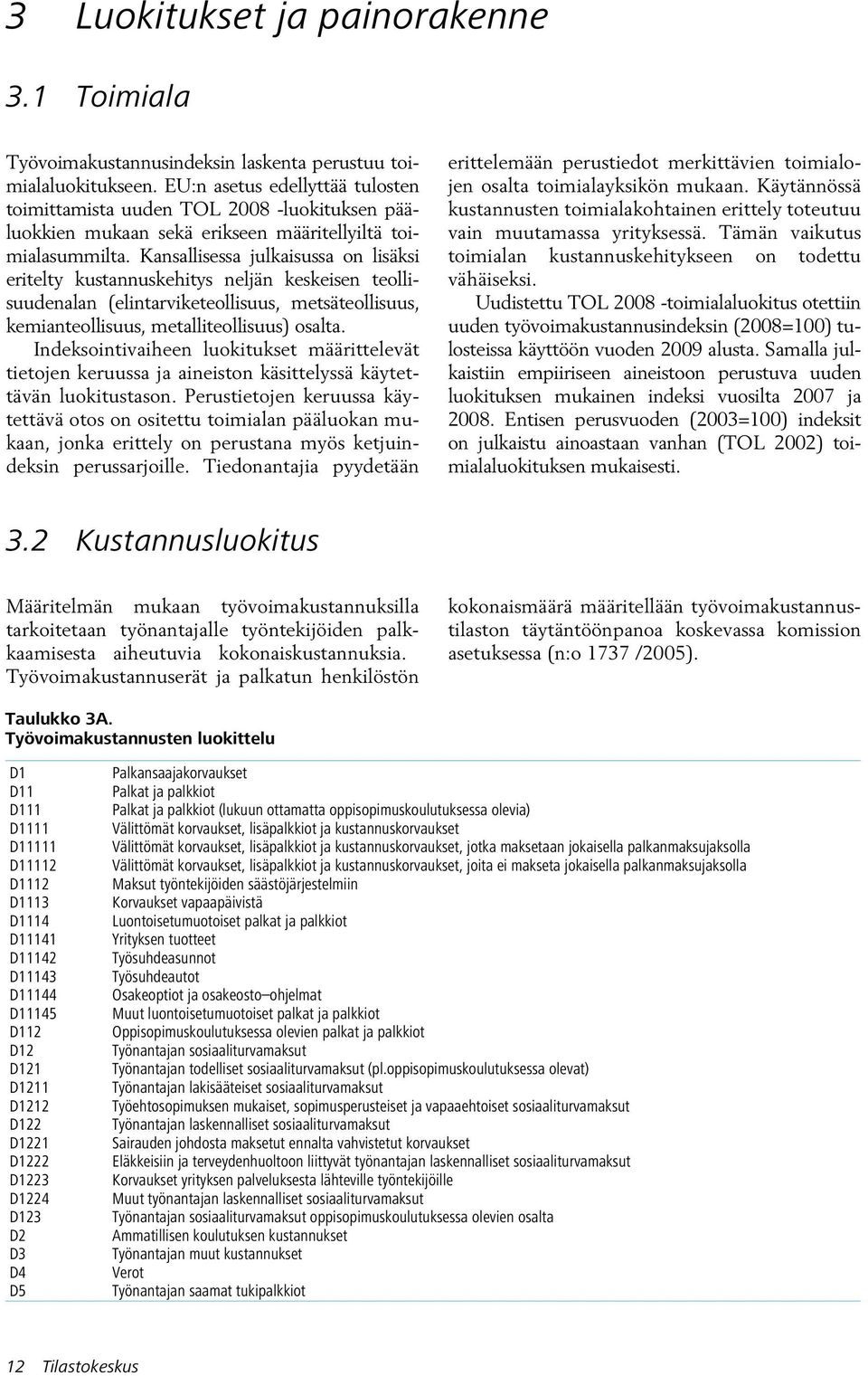 Kansallsessa julkasussa on lsäks ertelty kustannuskehtys neljän keskesen teollsuudenalan (elntarvketeollsuus, metsäteollsuus, kemanteollsuus, metallteollsuus) osalta.