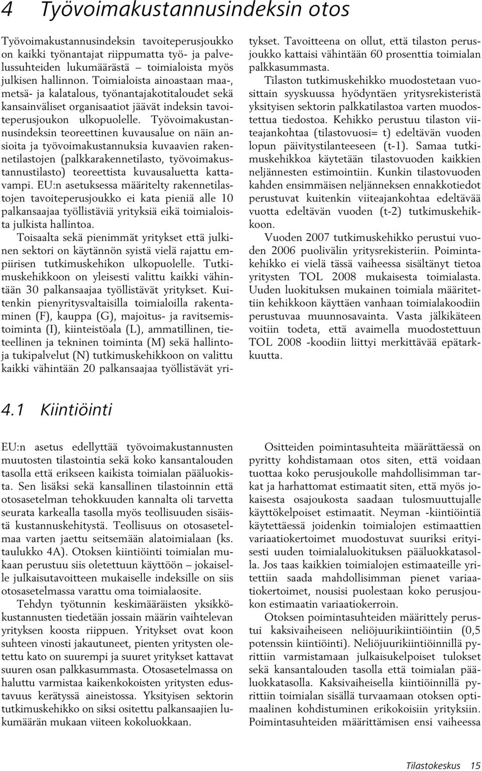 Työvomakustannusndeksn teoreettnen kuvausalue on nän ansota ja työvomakustannuksa kuvaaven rakennetlastojen (palkkarakennetlasto, työvomakustannustlasto) teoreettsta kuvausaluetta kattavamp.