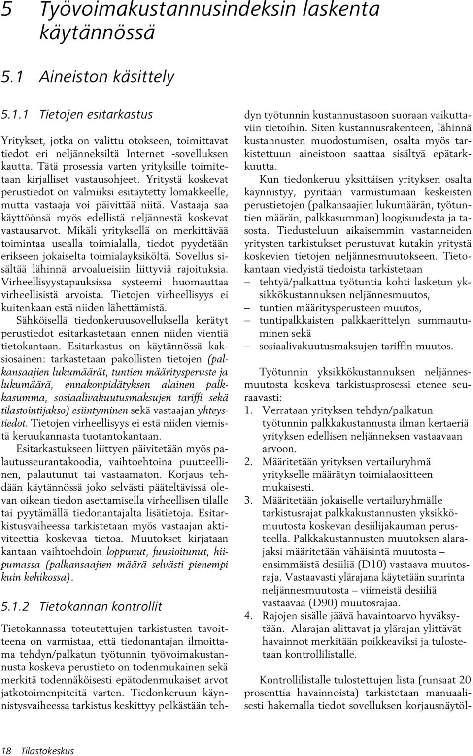 Vastaaja saa käyttöönsä myös edellstä neljännestä koskevat vastausarvot. Mkäl yrtyksellä on merkttävää tomntaa usealla tomalalla, tedot pyydetään erkseen jokaselta tomalayksköltä.