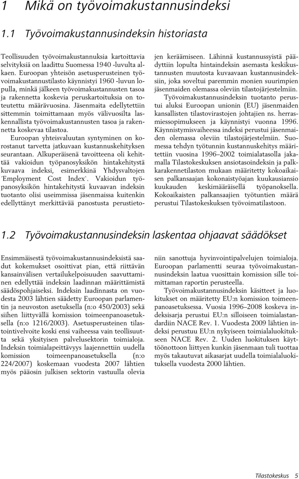 Jäsenmata edellytettn sttemmn tomttamaan myös välvuoslta laskennallsta työvomakustannusten tasoa ja rakennetta koskevaa tlastoa.