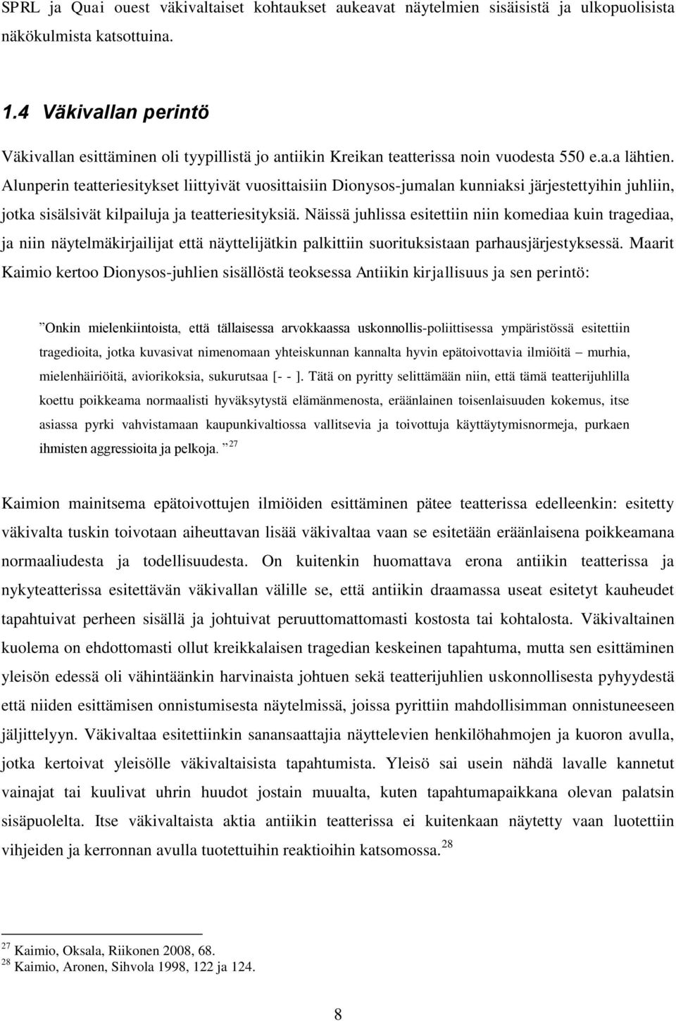 Alunperin teatteriesitykset liittyivät vuosittaisiin Dionysos-jumalan kunniaksi järjestettyihin juhliin, jotka sisälsivät kilpailuja ja teatteriesityksiä.