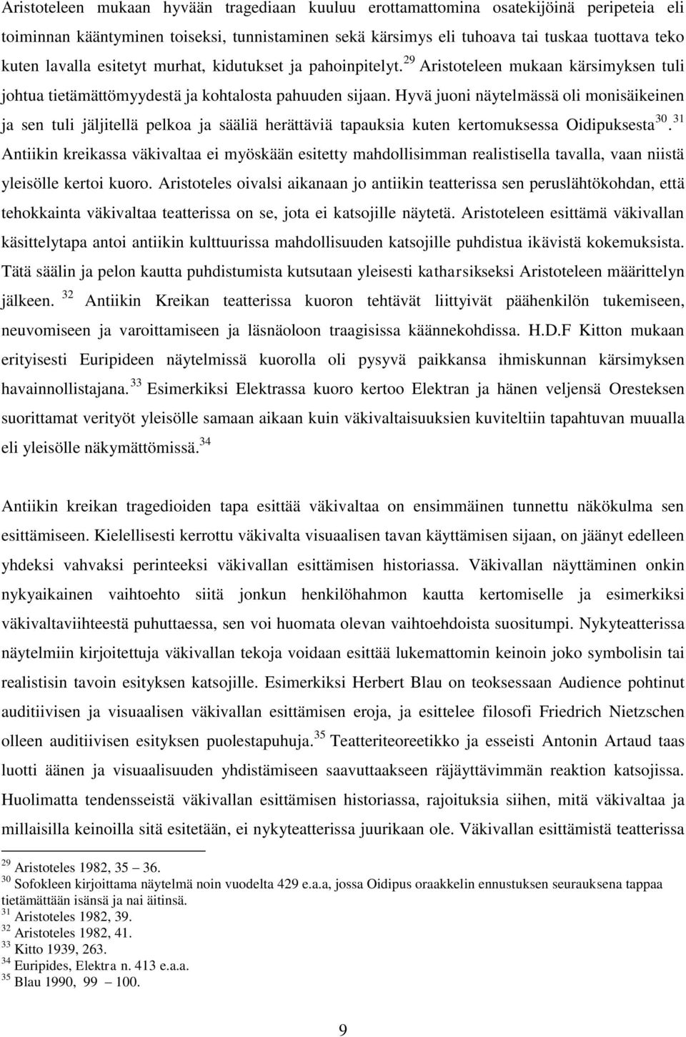 Hyvä juoni näytelmässä oli monisäikeinen ja sen tuli jäljitellä pelkoa ja sääliä herättäviä tapauksia kuten kertomuksessa Oidipuksesta 30.