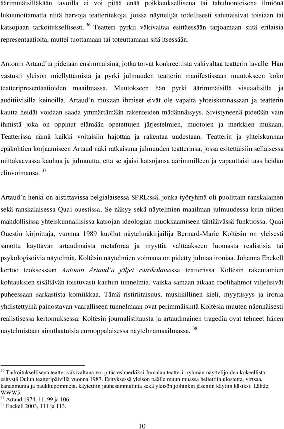 Antonin Artaud ta pidetään ensimmäisinä, jotka toivat konkreettista väkivaltaa teatterin lavalle.
