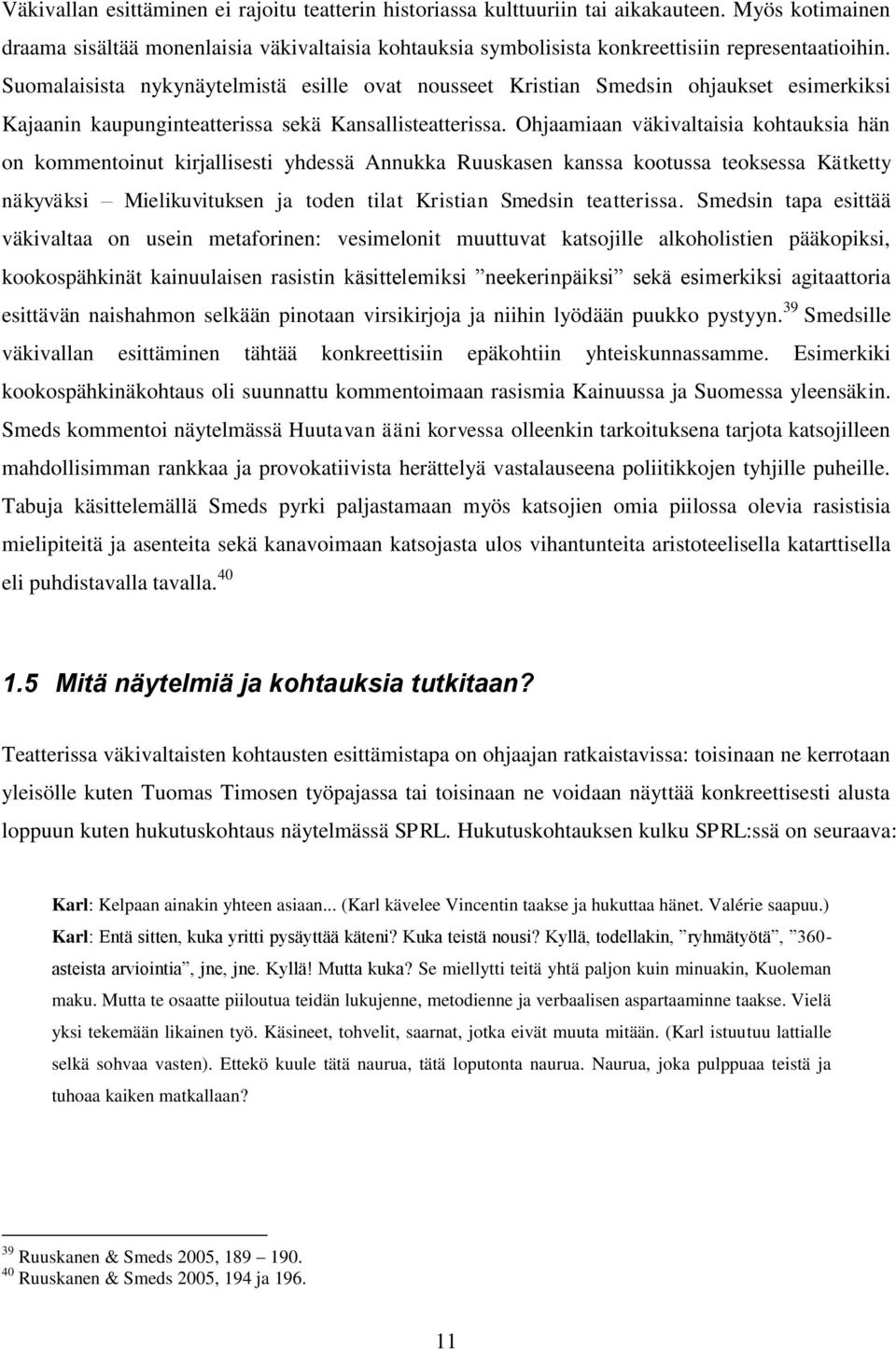 Suomalaisista nykynäytelmistä esille ovat nousseet Kristian Smedsin ohjaukset esimerkiksi Kajaanin kaupunginteatterissa sekä Kansallisteatterissa.