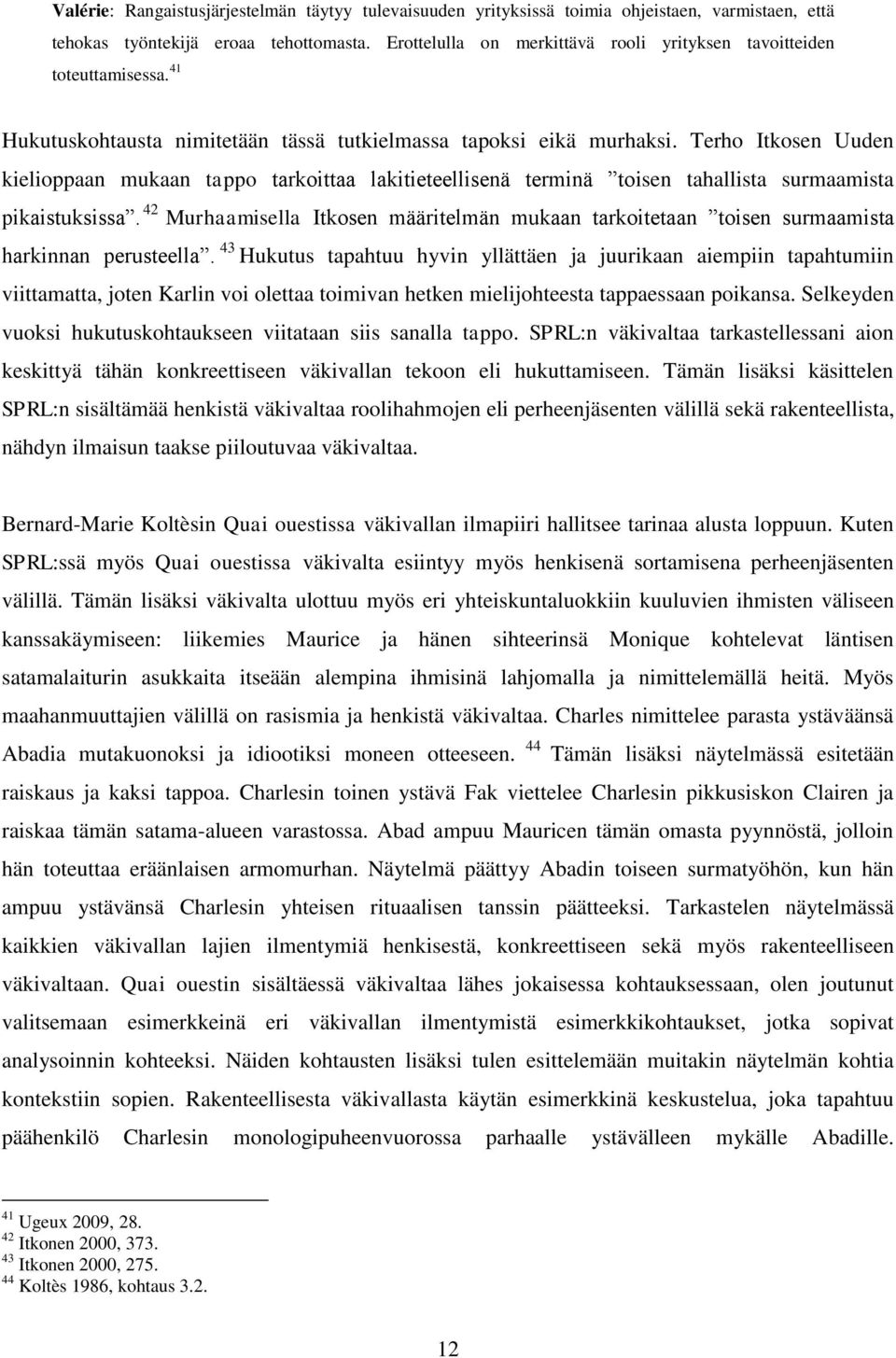 Terho Itkosen Uuden kielioppaan mukaan tappo tarkoittaa lakitieteellisenä terminä toisen tahallista surmaamista pikaistuksissa.