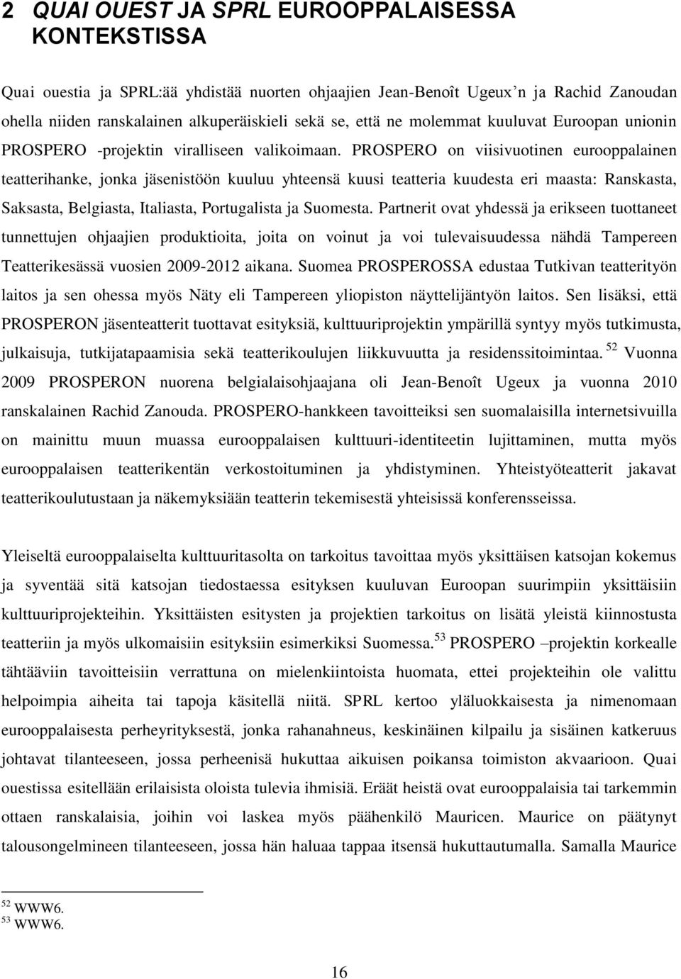 PROSPERO on viisivuotinen eurooppalainen teatterihanke, jonka jäsenistöön kuuluu yhteensä kuusi teatteria kuudesta eri maasta: Ranskasta, Saksasta, Belgiasta, Italiasta, Portugalista ja Suomesta.