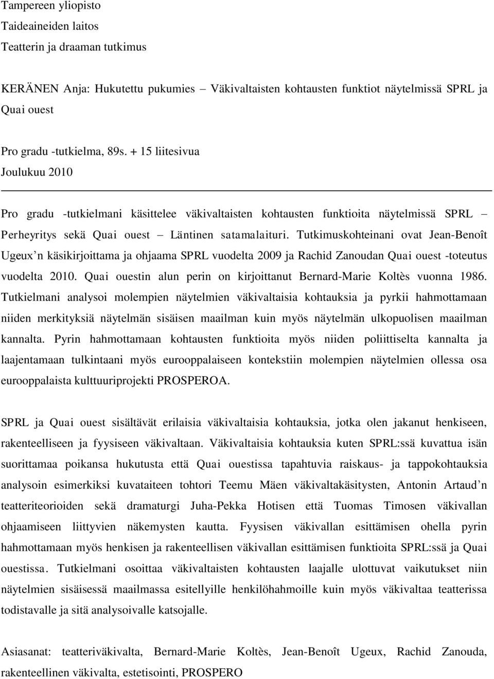 Tutkimuskohteinani ovat Jean-Benoît Ugeux n käsikirjoittama ja ohjaama SPRL vuodelta 2009 ja Rachid Zanoudan Quai ouest -toteutus vuodelta 2010.