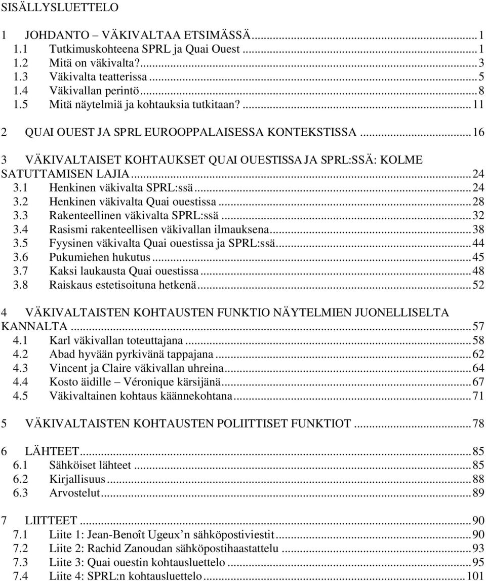 1 Henkinen väkivalta SPRL:ssä... 24 3.2 Henkinen väkivalta Quai ouestissa... 28 3.3 Rakenteellinen väkivalta SPRL:ssä... 32 3.4 Rasismi rakenteellisen väkivallan ilmauksena... 38 3.