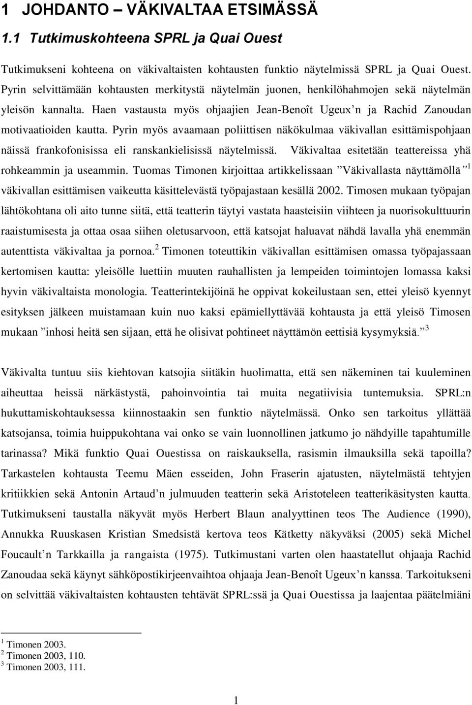 Pyrin myös avaamaan poliittisen näkökulmaa väkivallan esittämispohjaan näissä frankofonisissa eli ranskankielisissä näytelmissä. Väkivaltaa esitetään teattereissa yhä rohkeammin ja useammin.