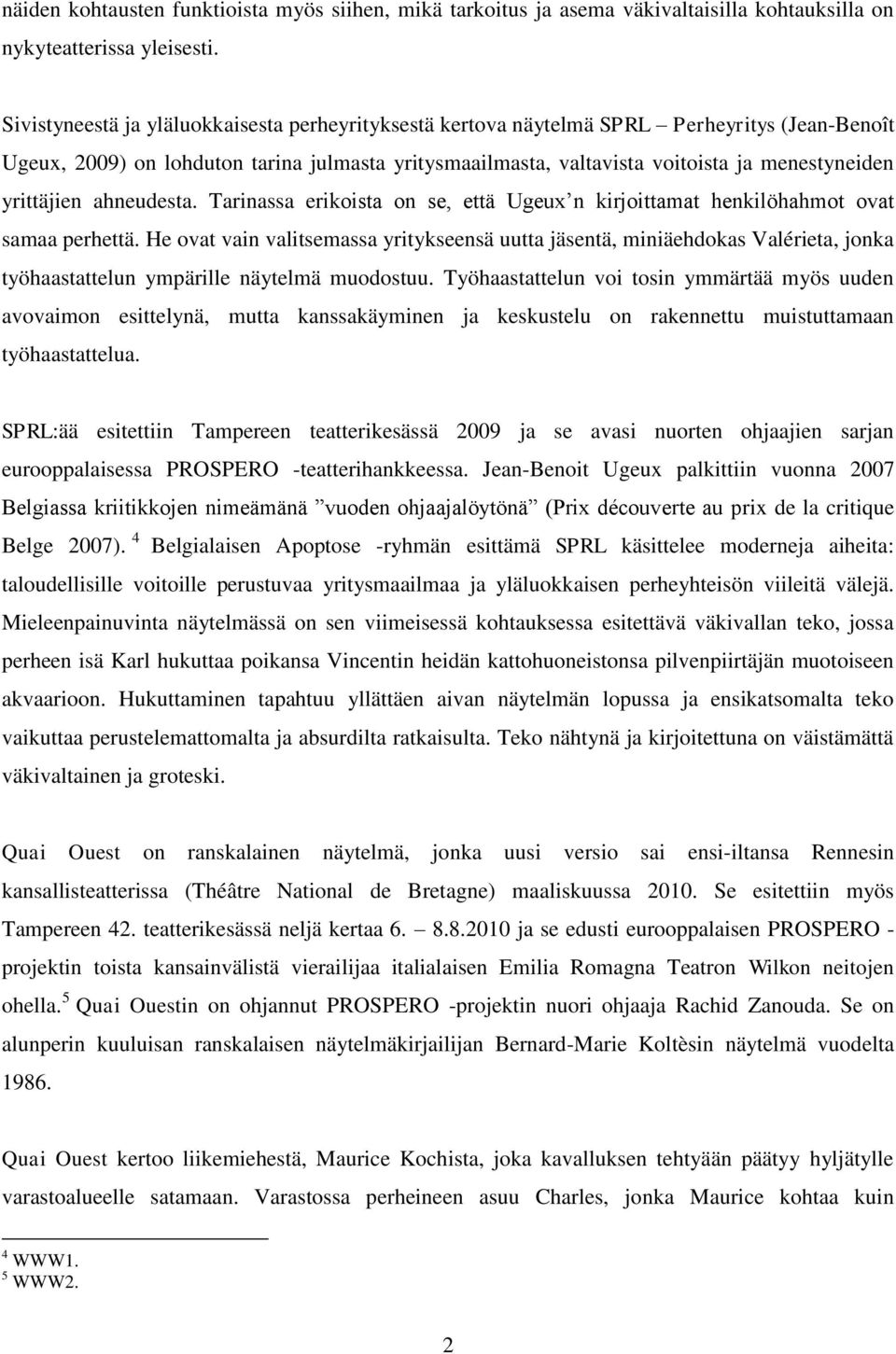 yrittäjien ahneudesta. Tarinassa erikoista on se, että Ugeux n kirjoittamat henkilöhahmot ovat samaa perhettä.