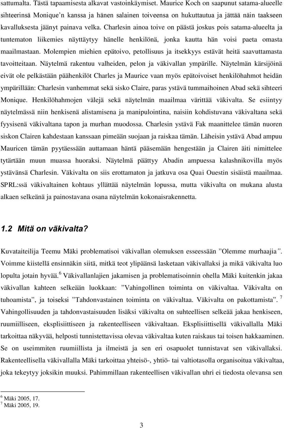 Charlesin ainoa toive on päästä joskus pois satama-alueelta ja tuntematon liikemies näyttäytyy hänelle henkilönä, jonka kautta hän voisi paeta omasta maailmastaan.