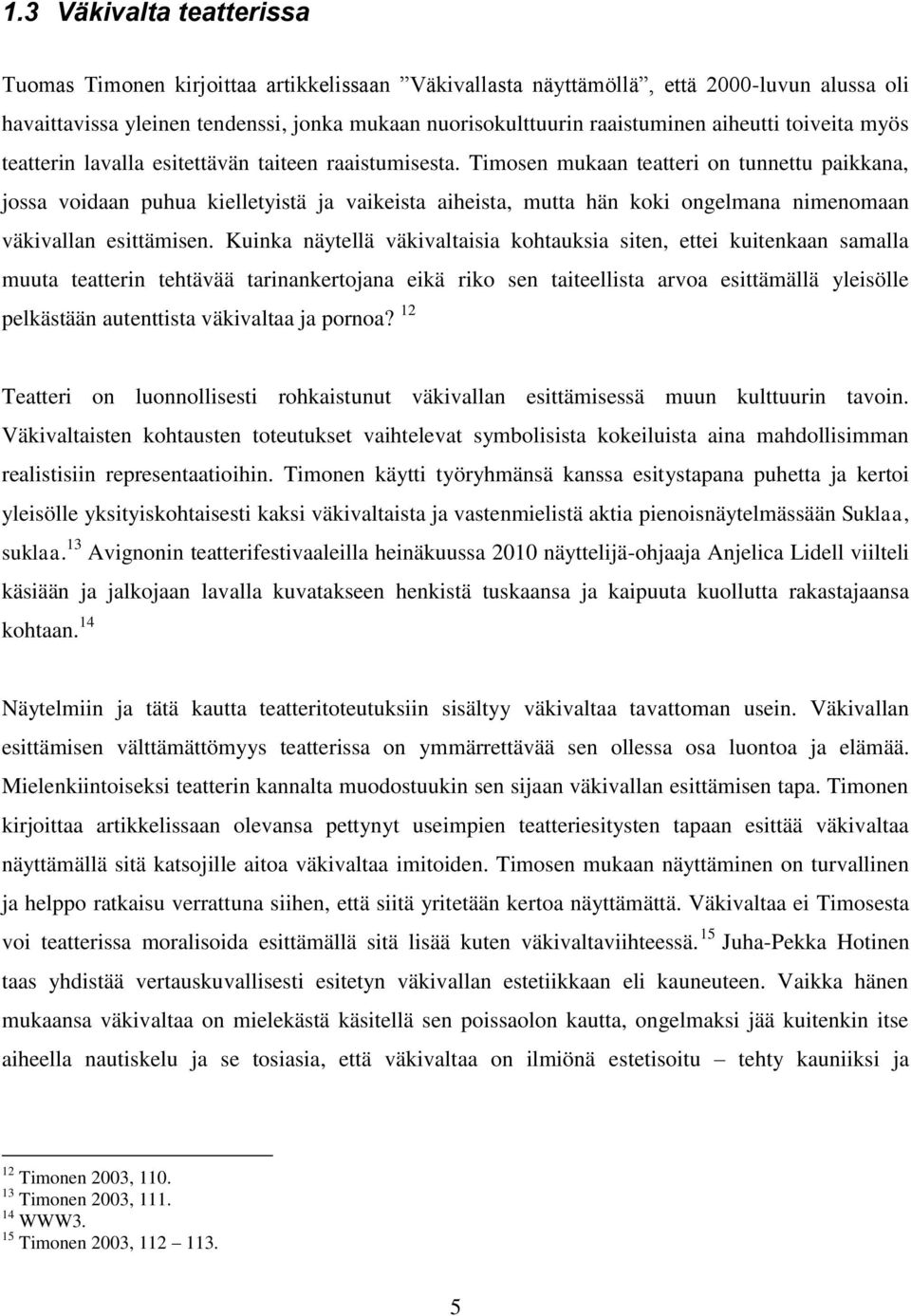Timosen mukaan teatteri on tunnettu paikkana, jossa voidaan puhua kielletyistä ja vaikeista aiheista, mutta hän koki ongelmana nimenomaan väkivallan esittämisen.