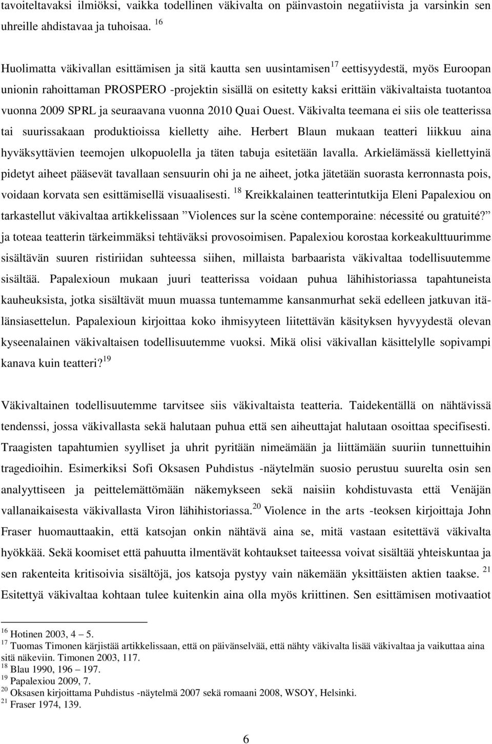 vuonna 2009 SPRL ja seuraavana vuonna 2010 Quai Ouest. Väkivalta teemana ei siis ole teatterissa tai suurissakaan produktioissa kielletty aihe.