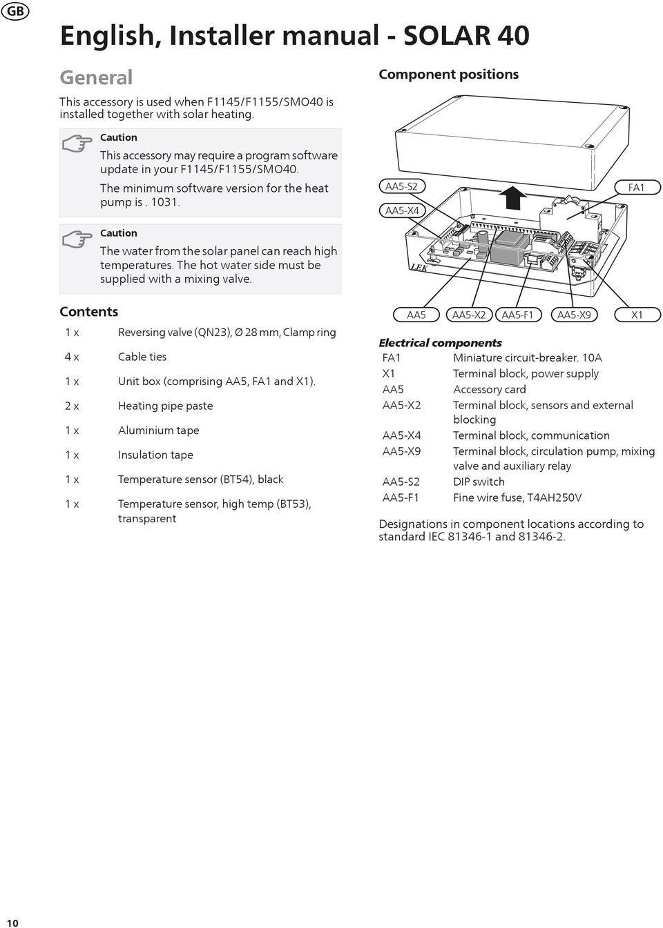 The hot water side must be supplied with a mixing valve. -S -X EK F Contents x x x x x x x x Reversing valve (Q), Ø mm, Clamp ring Cable ties Unit box (comprising, F and X).