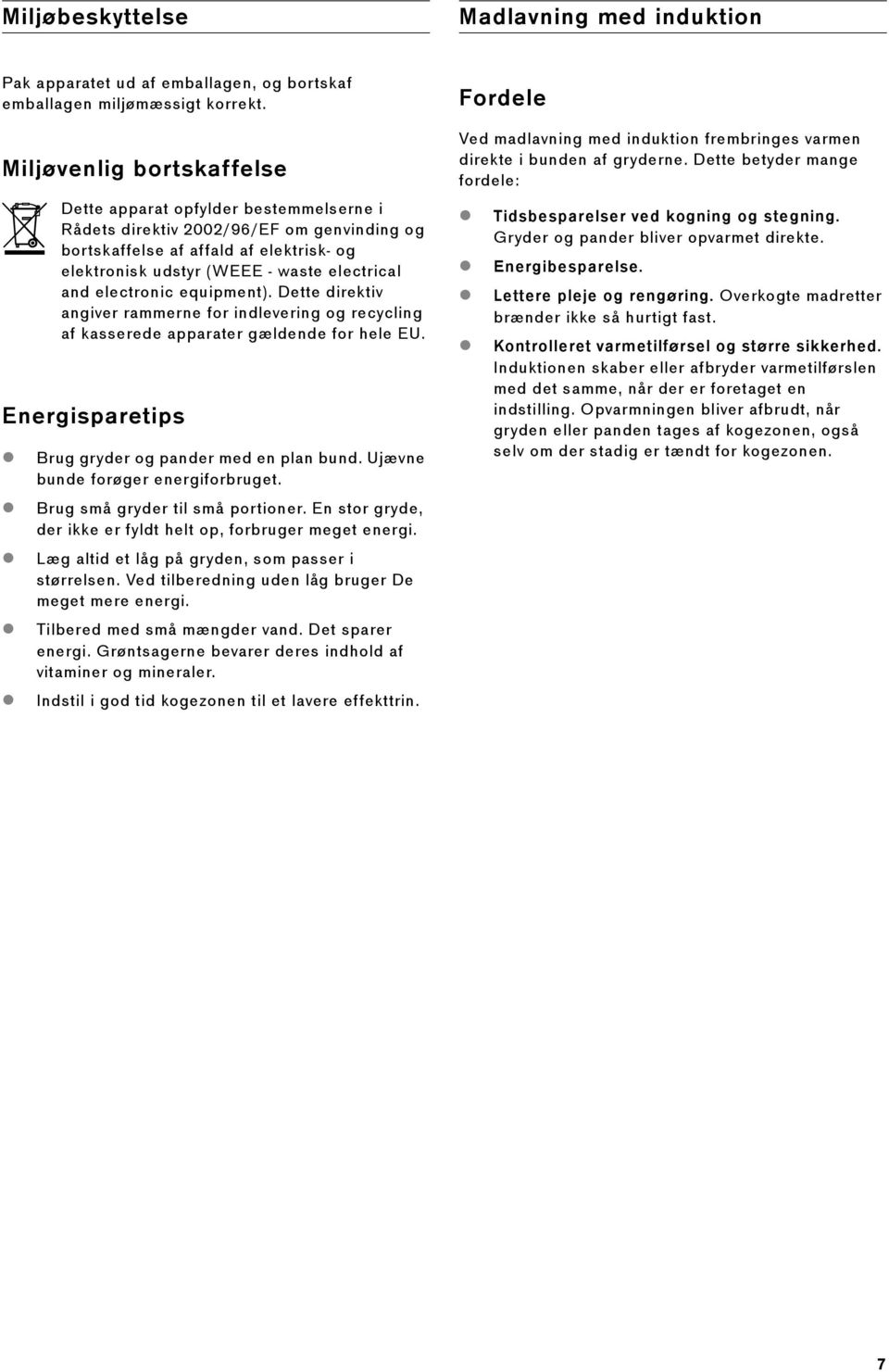 electrical and electronic equipment). Dette direktiv angiver rammerne for indlevering og recycling af kasserede apparater gældende for hele EU. Brug gryder og pander med en plan bund.