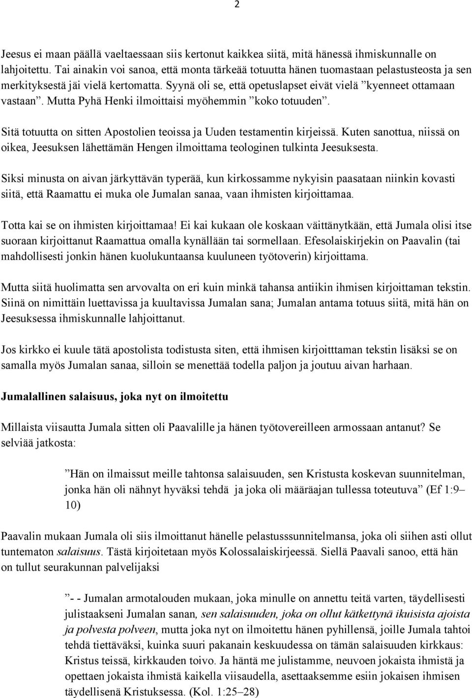 Mutta Pyhä Henki ilmoittaisi myöhemmin koko totuuden. Sitä totuutta on sitten Apostolien teoissa ja Uuden testamentin kirjeissä.