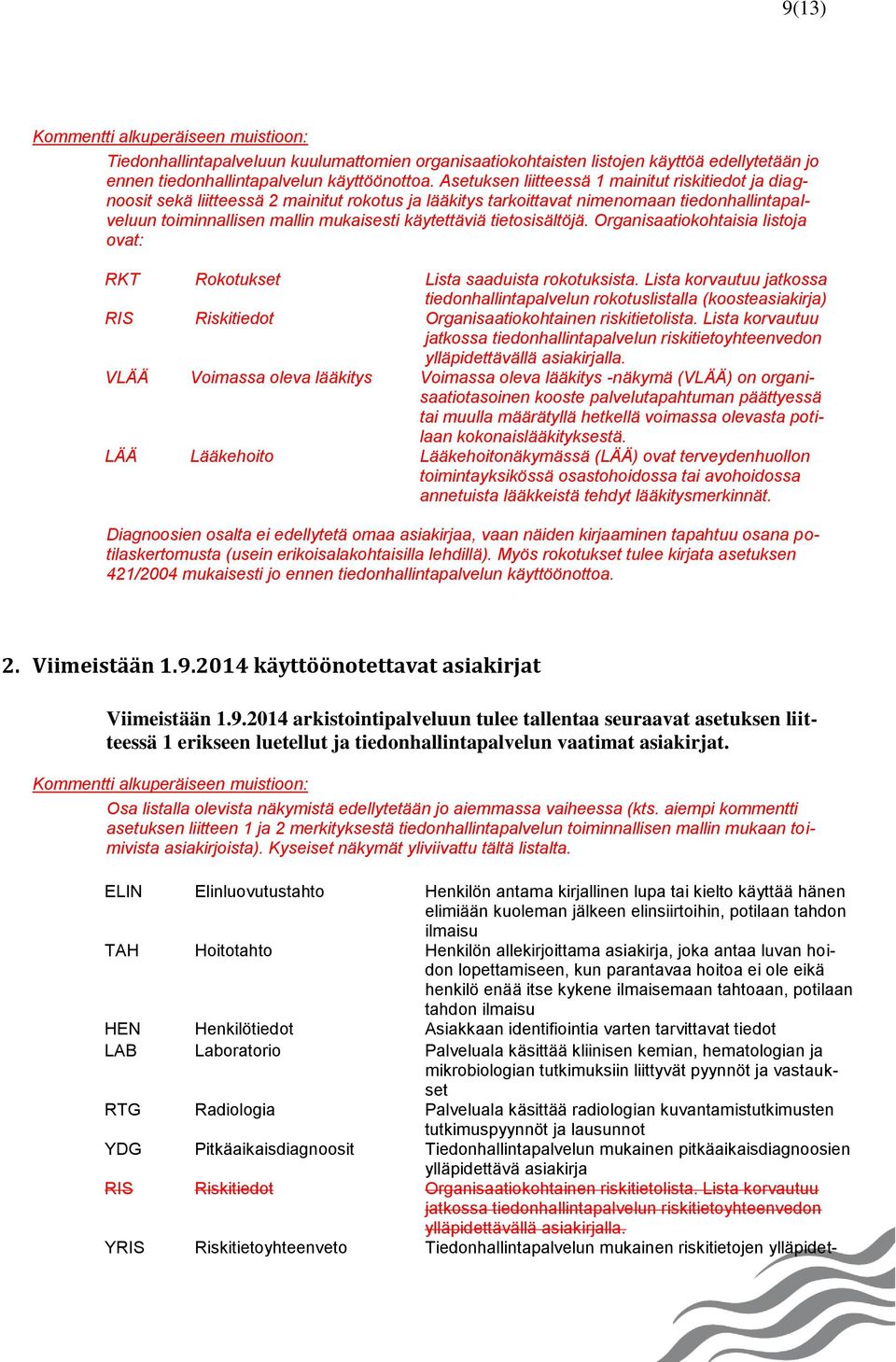 tietosisältöjä. Organisaatiokohtaisia listoja ovat: RKT Rokotukset Lista saaduista rokotuksista.