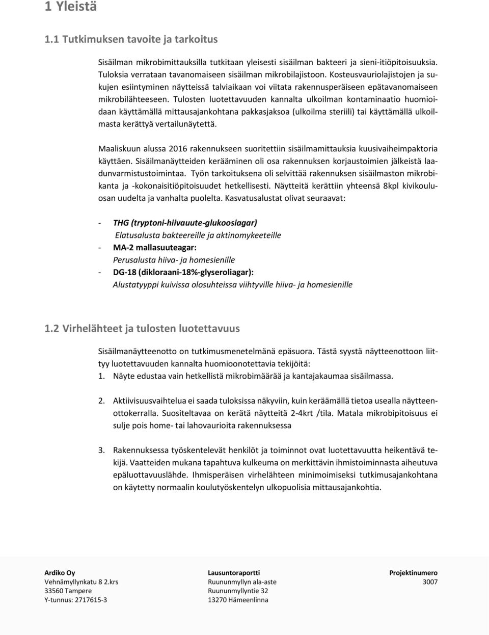 Tulosten luotettavuuden kannalta ulkoilman kontaminaatio huomioidaan käyttämällä mittausajankohtana pakkasjaksoa (ulkoilma steriili) tai käyttämällä ulkoilmasta kerättyä vertailunäytettä.