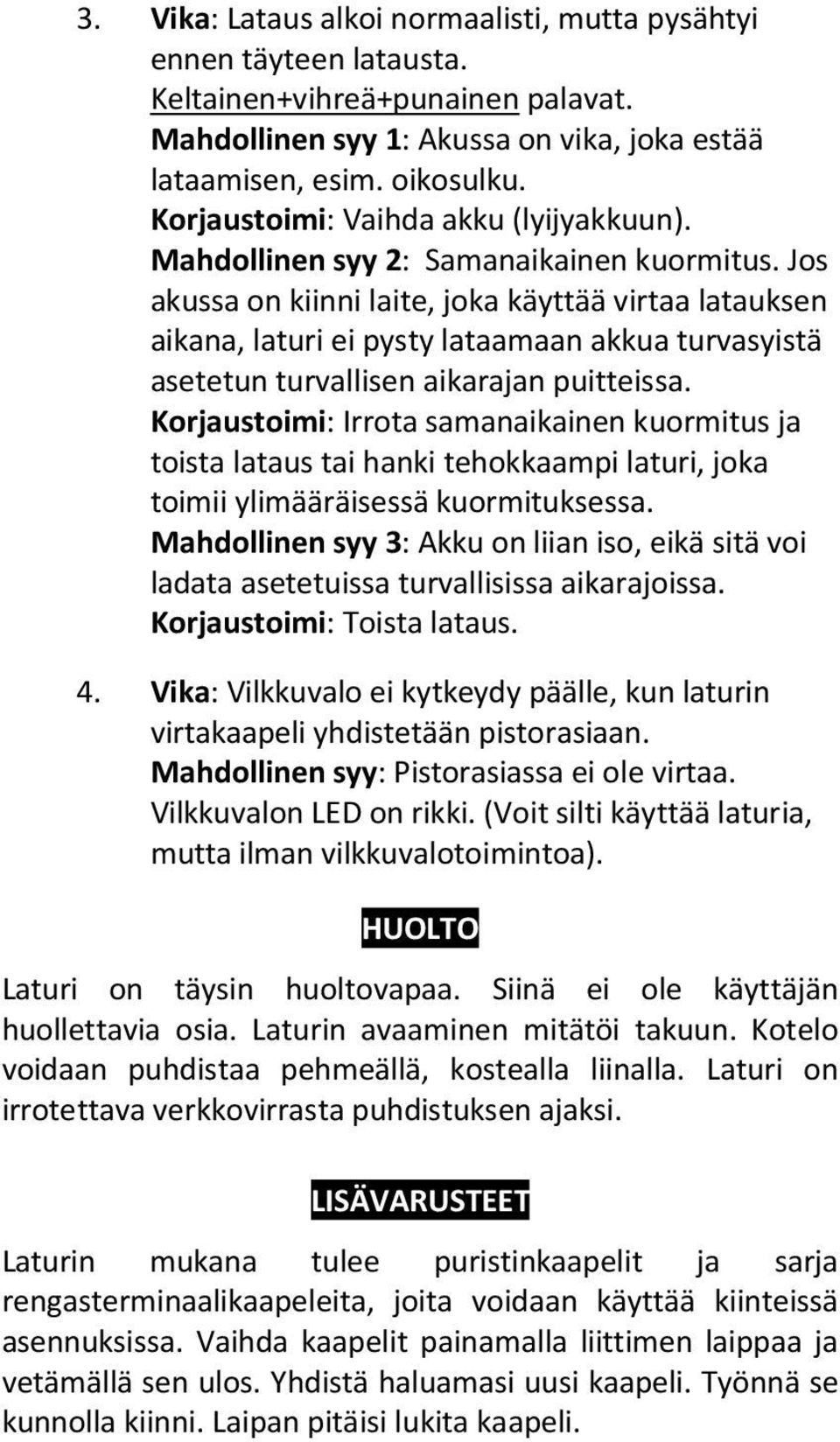 Jos akussa on kiinni laite, joka käyttää virtaa latauksen aikana, laturi ei pysty lataamaan akkua turvasyistä asetetun turvallisen aikarajan puitteissa.