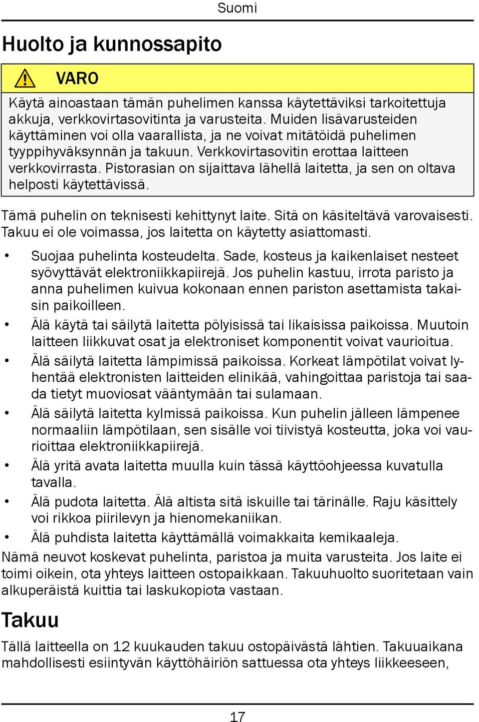 Pistorasian on sijaittava lähellä laitetta, ja sen on oltava helposti käytettävissä. Tämä puhelin on teknisesti kehittynyt laite. Sitä on käsiteltävä varovaisesti.