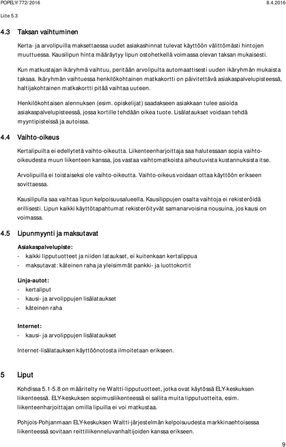 Ikäryhmän vaihtuessa henkilökohtainen matkakortti on päivitettävä asiakaspalvelupisteessä, haltijakohtainen matkakortti pitää vaihtaa uuteen. Henkilökohtaisen alennuksen (esim.