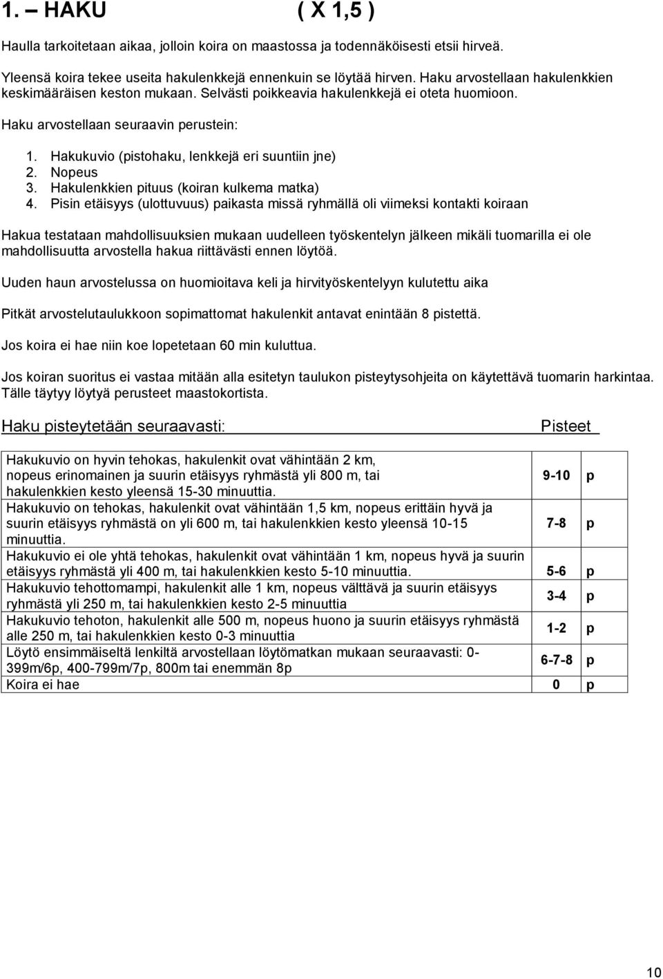 Hakukuvio (pistohaku, lenkkejä eri suuntiin jne) 2. Nopeus 3. Hakulenkkien pituus (koiran kulkema matka) 4.