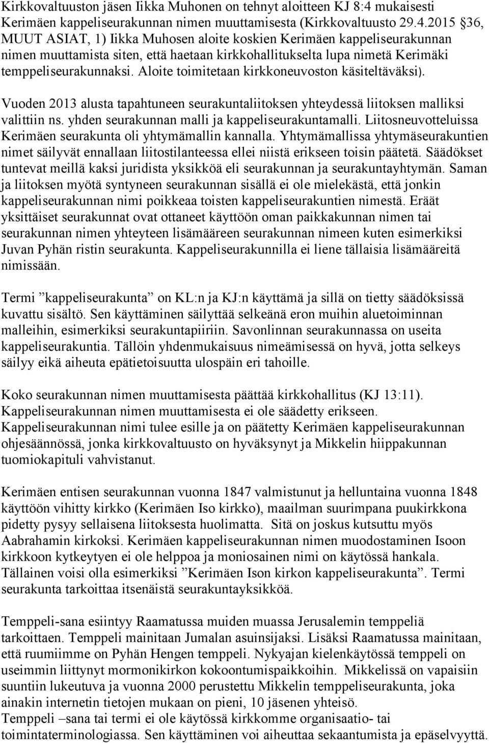 2015 36, MUUT ASIAT, 1) Iikka Muhosen aloite koskien Kerimäen kappeliseurakunnan nimen muuttamista siten, että haetaan kirkkohallitukselta lupa nimetä Kerimäki temppeliseurakunnaksi.