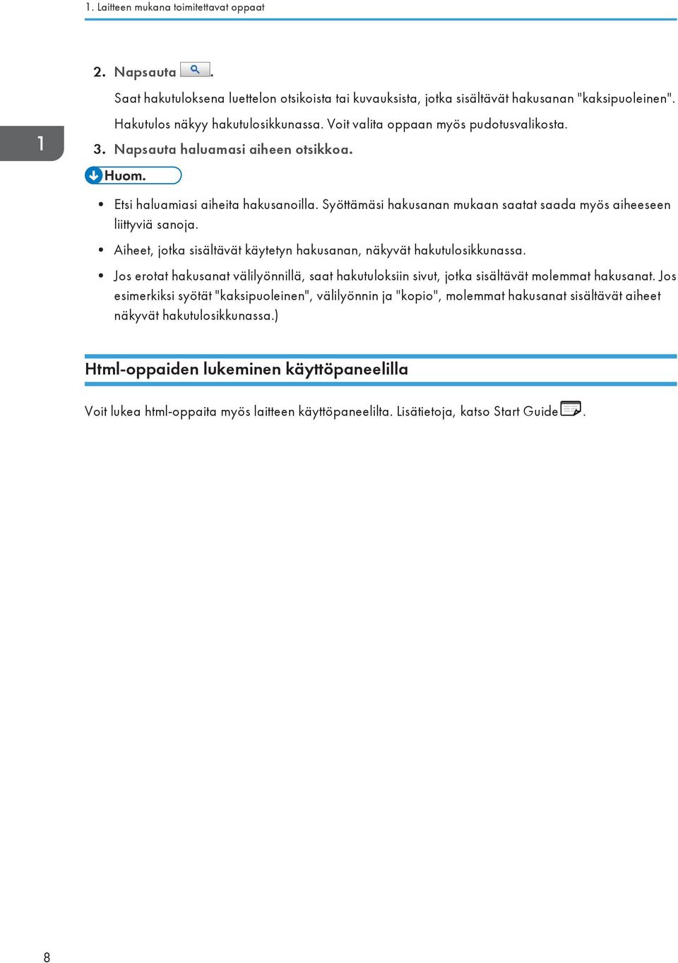 Aiheet, jotka sisältävät käytetyn hakusanan, näkyvät hakutulosikkunassa. Jos erotat hakusanat välilyönnillä, saat hakutuloksiin sivut, jotka sisältävät molemmat hakusanat.