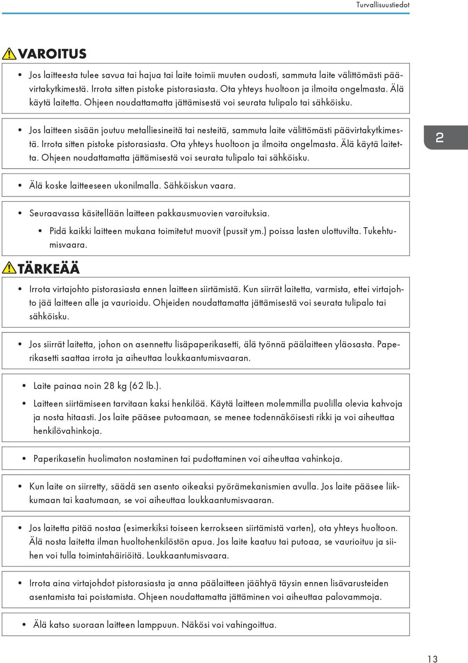 Jos laitteen sisään joutuu metalliesineitä tai nesteitä, sammuta laite välittömästi päävirtakytkimestä. Irrota sitten pistoke pistorasiasta.  Älä koske laitteeseen ukonilmalla. Sähköiskun vaara.